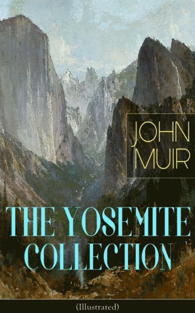 John Muir, Niall Elmridge - THE YOSEMITE COLLECTION of John Muir (Illustrated) (Annotated), E-bok