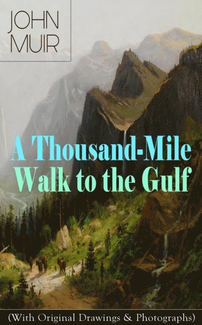 John Muir - Thousand-Mile Walk to the Gulf (With Original Drawings & Photographs), E-bok