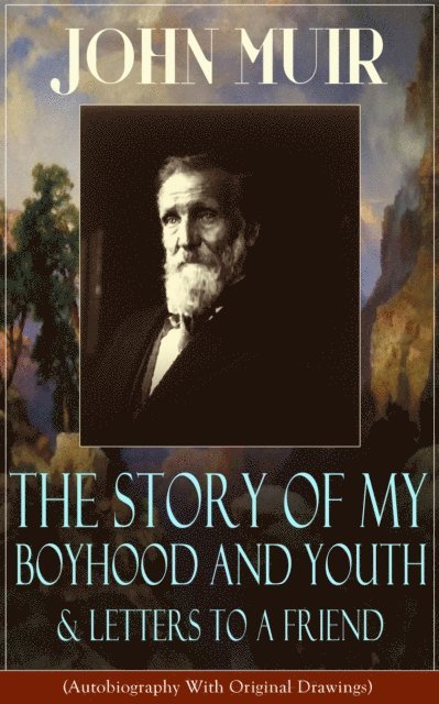 John Muir, Niall Elmridge - John Muir: The Story of My Boyhood and Youth & Letters to a Friend (Annotated), E-bok
