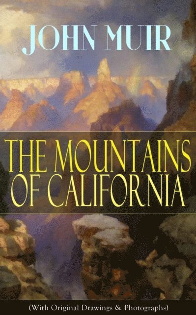John Muir, Niall Elmridge - Mountains of California (With Original Drawings & Photographs) (Annotated), E-bok