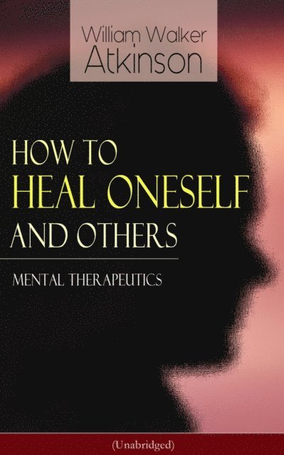 William Walker Atkinson, Reid Graybourne - How to Heal Oneself and Others - Mental Therapeutics (Unabridged) (Annotated), E-bok
