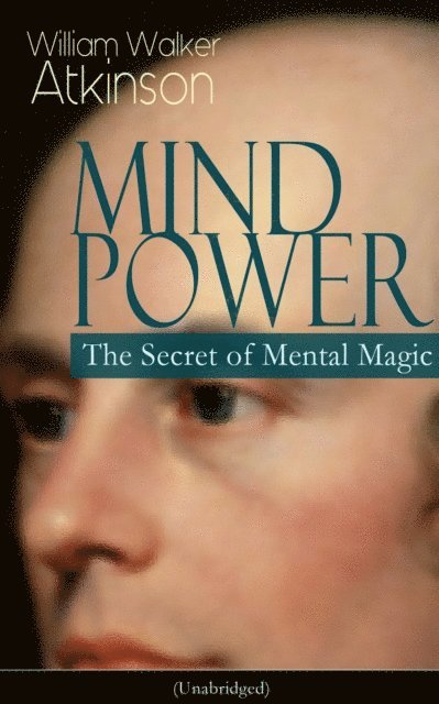 William Walker Atkinson, Reid Graybourne - MIND POWER: The Secret of Mental Magic (Unabridged) (Annotated), E-bok