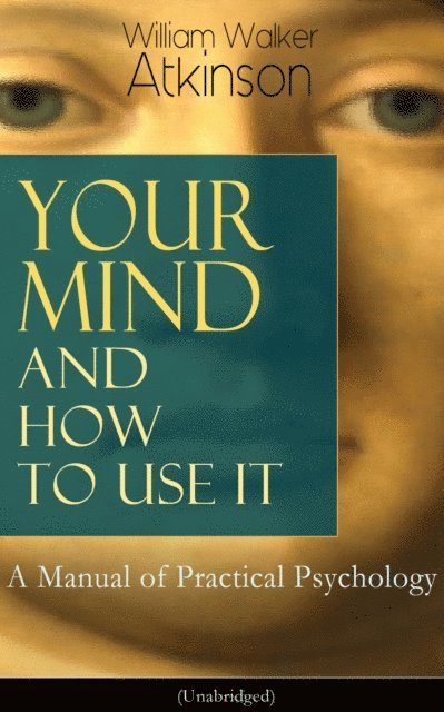 William Walker Atkinson, Reid Graybourne - Your Mind and How to Use It: A Manual of Practical Psychology (Unabridged) (Annotated), E-bok. Tillgänglighet: Lägg i varukorg