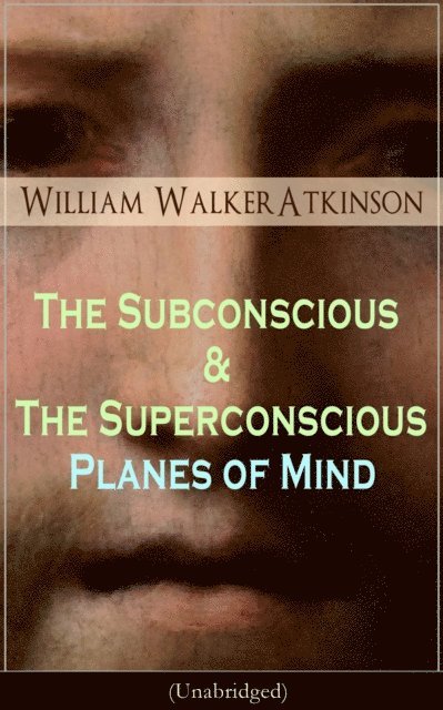 William Walker Atkinson, Reid Graybourne - Subconscious & The Superconscious Planes of Mind (Unabridged) (Annotated), E-bok