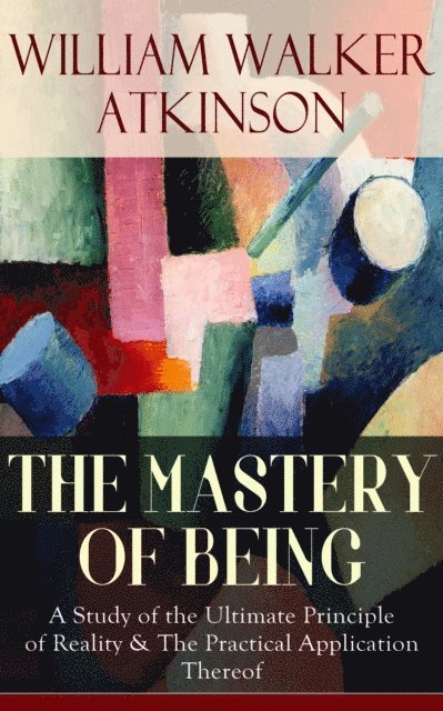 William Walker Atkinson - THE MASTERY OF BEING, E-bok