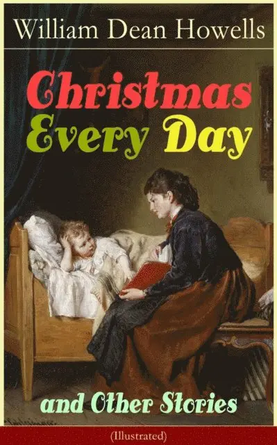 William Dean Howells, Perrin Norley - Christmas Every Day and Other Stories (Illustrated) (Annotated), E-bok. Tillgänglighet: Lägg i varukorg