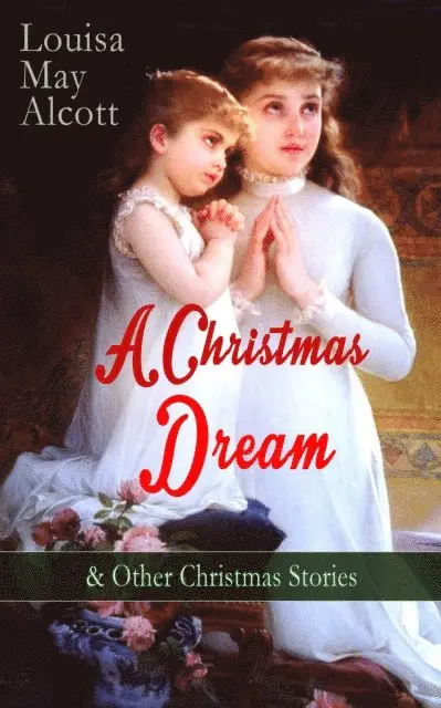 Louisa May Alcott, Perrin Norley - Christmas Dream & Other Christmas Stories by Louisa May Alcott (Annotated), E-bok. Tillgänglighet: Lägg i varukorg