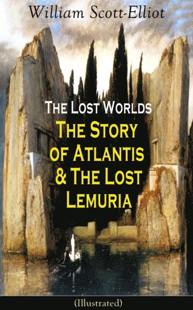 William Scott-Elliot - Lost Worlds: The Story of Atlantis & The Lost Lemuria (Illustrated), E-bok