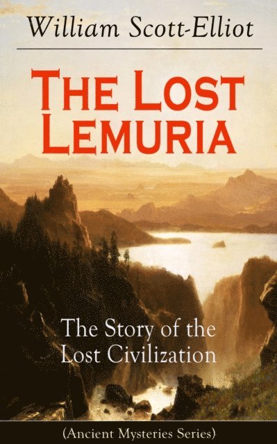 William Scott-Elliot - Lost Lemuria - The Story of the Lost Civilization (Ancient Mysteries Series), E-bok