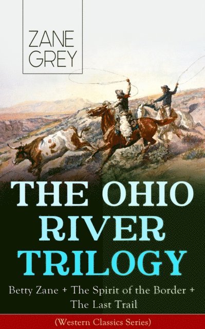 Zane Grey, Corin Mordenby - THE OHIO RIVER TRILOGY: Betty Zane + The Spirit of the Border + The Last Trail (Western Classics Series) (Annotated), E-bok