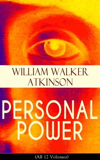William Walker Atkinson, Reid Graybourne - PERSONAL POWER (All 12 Volumes) (Annotated), E-bok