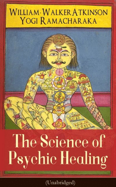 Yogi Ramacharaka, William Walker Atkinson, Julian Ashmere - Science of Psychic Healing (Unabridged) (Annotated), E-bok