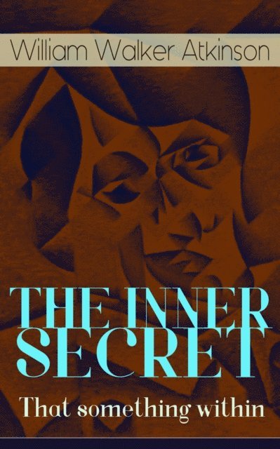 William Walker Atkinson, Reid Graybourne - THE INNER SECRET - That something within (Annotated), E-bok
