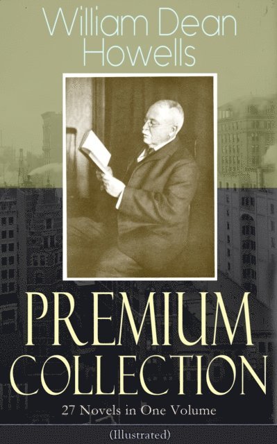 William Dean Howells - William Dean Howells - Premium Collection: 27 Novels in One Volume (Illustrated), E-bok
