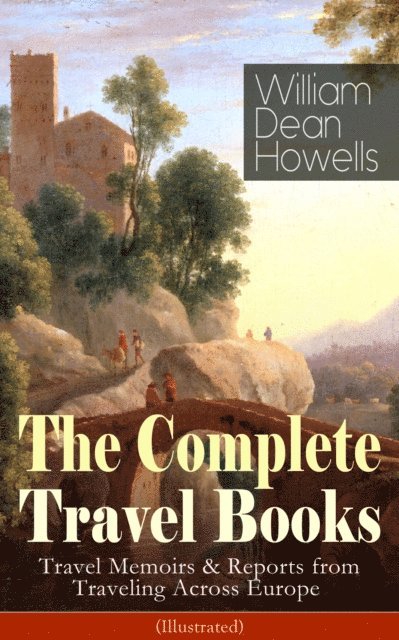 William Dean Howells - Complete Travel Books of William Dean Howells (Illustrated), E-bok