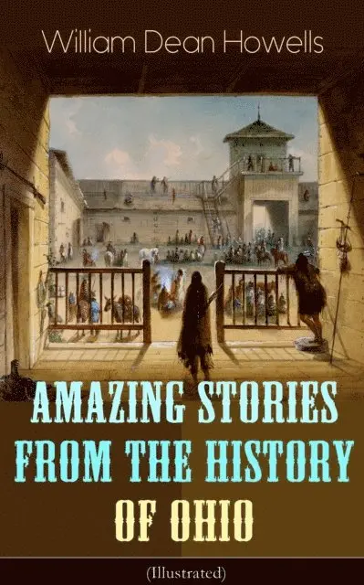 William Dean Howells, Perrin Norley - Amazing Stories from the History of Ohio (Illustrated) (Annotated), E-bok. Tillgänglighet: Lägg i varukorg