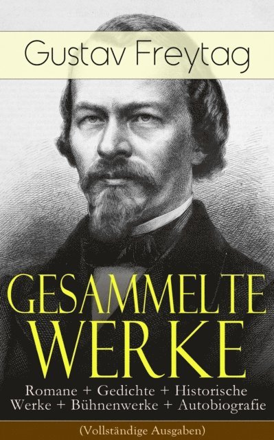 Gustav Freytag, Bjarne Deters - Gesammelte Werke: Romane + Gedichte + Historische Werke + Bühnenwerke + Autobiografie, E-bok
