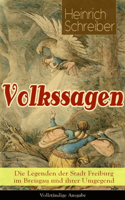 Heinrich Schreiber - Volkssagen: Die Legenden der Stadt Freiburg im Breisgau und ihrer Umgegend, E-bok