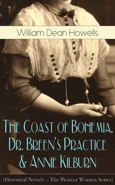 William Dean Howells, Perrin Norley - Coast of Bohemia, Dr. Breen's Practice & Annie Kilburn (Historical Novels) (Annotated), E-bok. Tillgänglighet: Lägg i varukorg