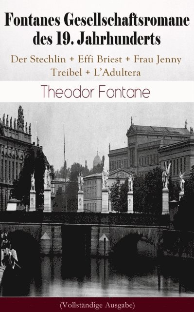 Theodor Fontane, Hanno Cordsen - Fontanes Gesellschaftsromane des 19. Jahrhunderts: Der Stechlin; Effi Briest; Frau Jenny Treibel; L'Adultera, E-bok