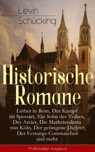 Levin Schucking, Henning Clausen - Historische Romane: Luther in Rom, Der Kampf im Spessart, Ein Sohn des Volkes, Der Arcier, Die Marketenderin von Köln, Der gefangene Dichter, Der Festungs-Commandant und mehr, E-bok