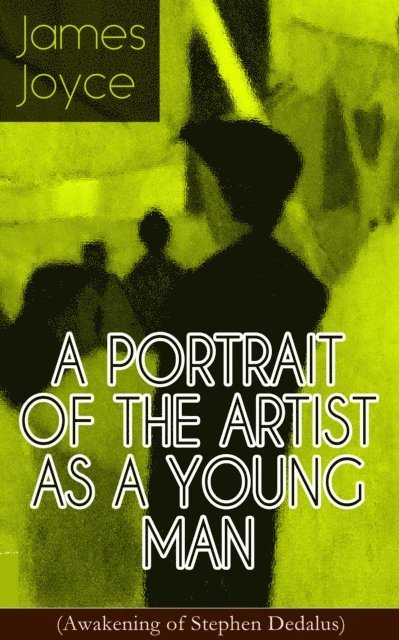 James Joyce, Stellan Hatherley - PORTRAIT OF THE ARTIST AS A YOUNG MAN (Awakening of Stephen Dedalus) (Annotated), E-bok