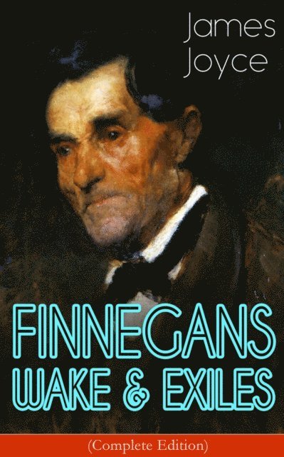 James Joyce, Stellan Hatherley - FINNEGANS WAKE & EXILES (Complete Edition) (Annotated), E-bok
