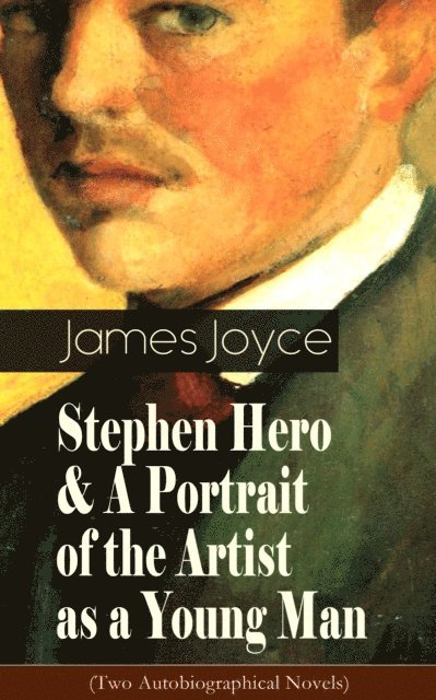 James Joyce, Stellan Hatherley - Stephen Hero & A Portrait of the Artist as a Young Man (Two Autobiographical Novels) (Annotated), E-bok