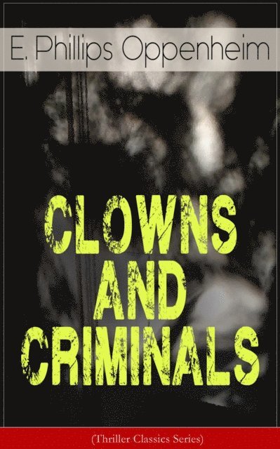 E. Phillips Oppenheim, Desmond Selbyne - CLOWNS AND CRIMINALS (Thriller Classics Series) (Annotated), E-bok