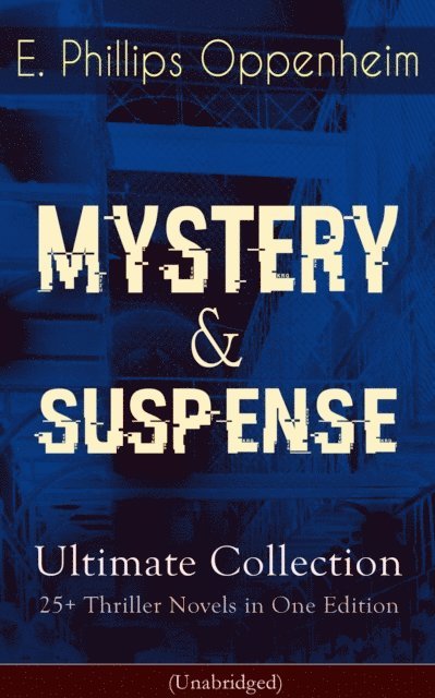 E. Phillips Oppenheim, Desmond Selbyne - MYSTERY & SUSPENSE (Annotated), E-bok