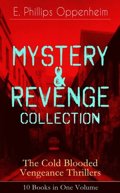 E. Phillips Oppenheim, Desmond Selbyne - MYSTERY & REVENGE Collection - The Cold Blooded Vengeance Thrillers: 10 Books in One Volume (Annotated), E-bok