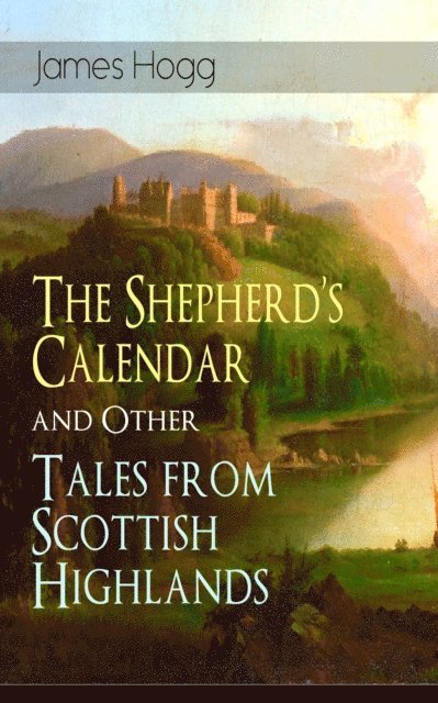 James Hogg, Reid Graybourne - Shepherd's Calendar and Other Tales from Scottish Highlands (Annotated), E-bok