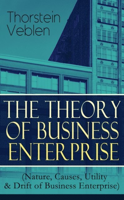 THE THEORY OF BUSINESS ENTERPRISE (Nature, Causes, Utility & Drift of Business Enterprise) (Annotated)