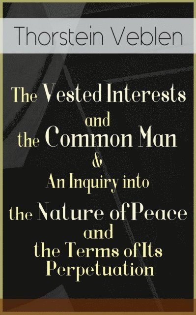 Vested Interests and the Common Man & An Inquiry into the Nature of Peace and the Terms of Its Perpetuation (Annotated)