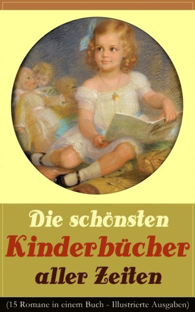 Carlo Collodi, Emmy von Rhoden, Frances Hodgson Burnett, Agnes Sapper, Else Ury, Jules Verne, Lewis Carroll, Harriet Beecher Stowe, Robert Louis Stevenson, Rudyard Kipling, Johanna Spyri, Charles Dickens, Mark Twain, Selma Lagerlof - Die schönsten Kinderbücher aller Zeiten (15 Romane in einem Buch - Illustrierte Ausgaben), E-bok