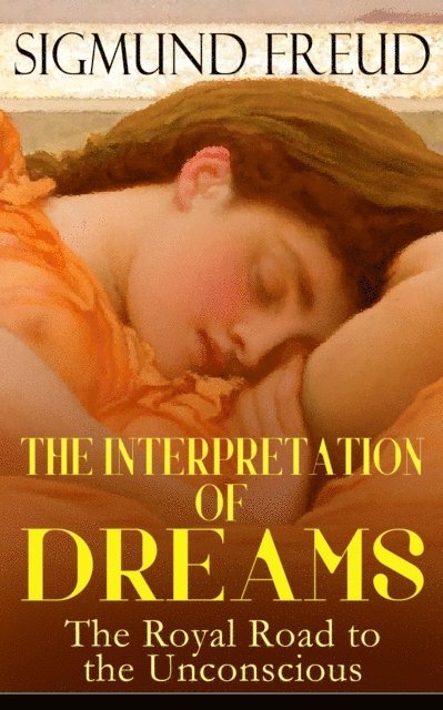 Sigmund Freud, A. A. Brill - THE INTERPRETATION OF DREAMS - The Royal Road to the Unconscious (Annotated), E-bok