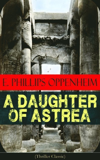 E. Phillips Oppenheim, Desmond Selbyne - Daughter of Astrea (Thriller Classic) (Annotated), E-bok