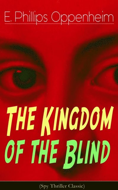 E. Phillips Oppenheim, Desmond Selbyne - Kingdom of the Blind (Spy Thriller Classic) (Annotated), E-bok