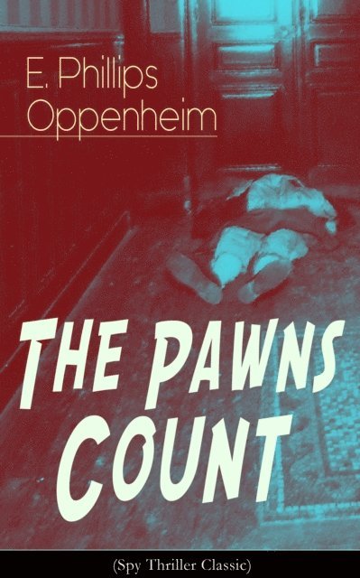 E. Phillips Oppenheim, Desmond Selbyne - Pawns Count (Spy Thriller Classic) (Annotated), E-bok