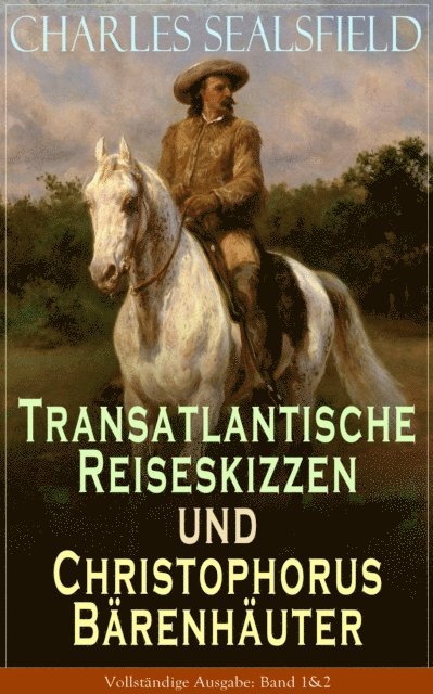 Charles Sealsfield - Transatlantische Reiseskizzen und Christophorus Bärenhäuter, E-bok