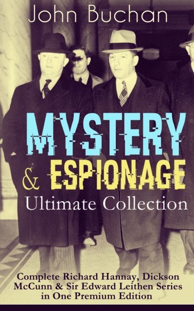 John Buchan, Reid Graybourne - MYSTERY & ESPIONAGE Ultimate Collection - Complete Richard Hannay, Dickson McCunn & Sir Edward Leithen Series in One Premium Edition (Annotated), E-bok