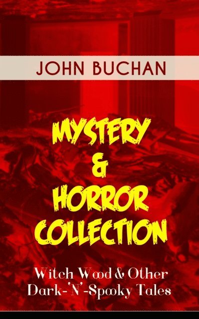 John Buchan, Reid Graybourne - MYSTERY & HORROR COLLECTION - Witch Wood & Other Dark-'N'-Spooky Tales (Annotated), E-bok