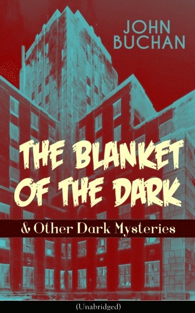 John Buchan, Reid Graybourne - THE BLANKET OF THE DARK & Other Dark Mysteries (Unabridged) (Annotated), E-bok