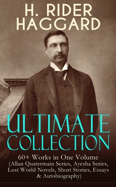 Henry Rider Haggard - H. RIDER HAGGARD Ultimate Collection: 60+ Works in One Volume, E-bok