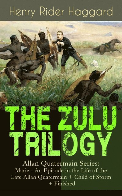 Henry Rider Haggard, Alaric Larkwell - THE ZULU TRILOGY - Allan Quatermain Series: Marie - An Episode in the Life of the Late Allan Quatermain + Child of Storm + Finished (Annotated), E-bok