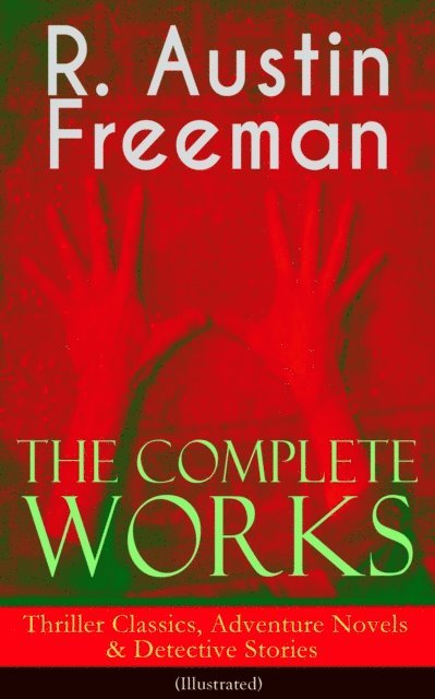 R. Austin Freeman - Complete Works of R. Austin Freeman: Thriller Classics, Adventure Novels & Detective Stories, E-bok