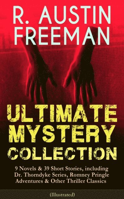 R. Austin Freeman - R. AUSTIN FREEMAN - Ultimate Mystery Collection: 9 Novels & 39 Short Stories, including Dr. Thorndyke Series, Romney Pringle Adventures & Other Thriller Classics (Illustrated), E-bok