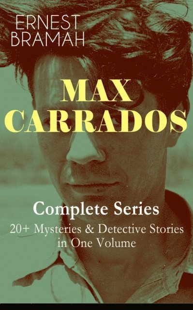 Ernest Bramah, Alaric Larkwell - MAX CARRADOS - Complete Series: 20+ Mysteries & Detective Stories in One Volume (Annotated), E-bok