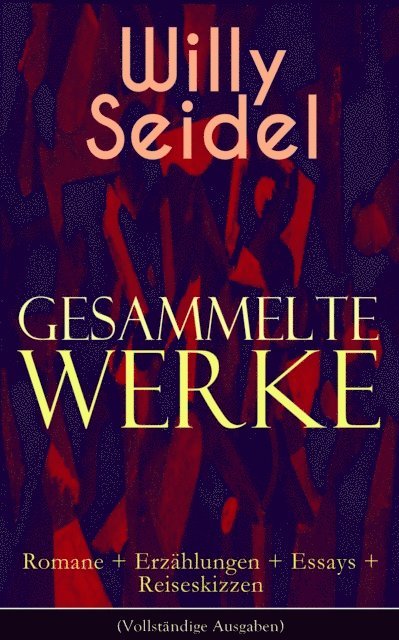 Willy Seidel - Gesammelte Werke: Romane + Erzählungen + Essays + Reiseskizzen, E-bok