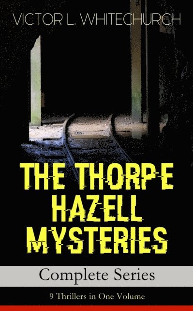Victor L. Whitechurch - THE THORPE HAZELL MYSTERIES - Complete Series: 9 Thrillers in One Volume, E-bok
